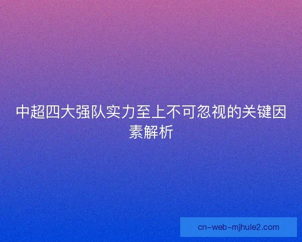 中超四大强队实力至上不可忽视的关键因素解析